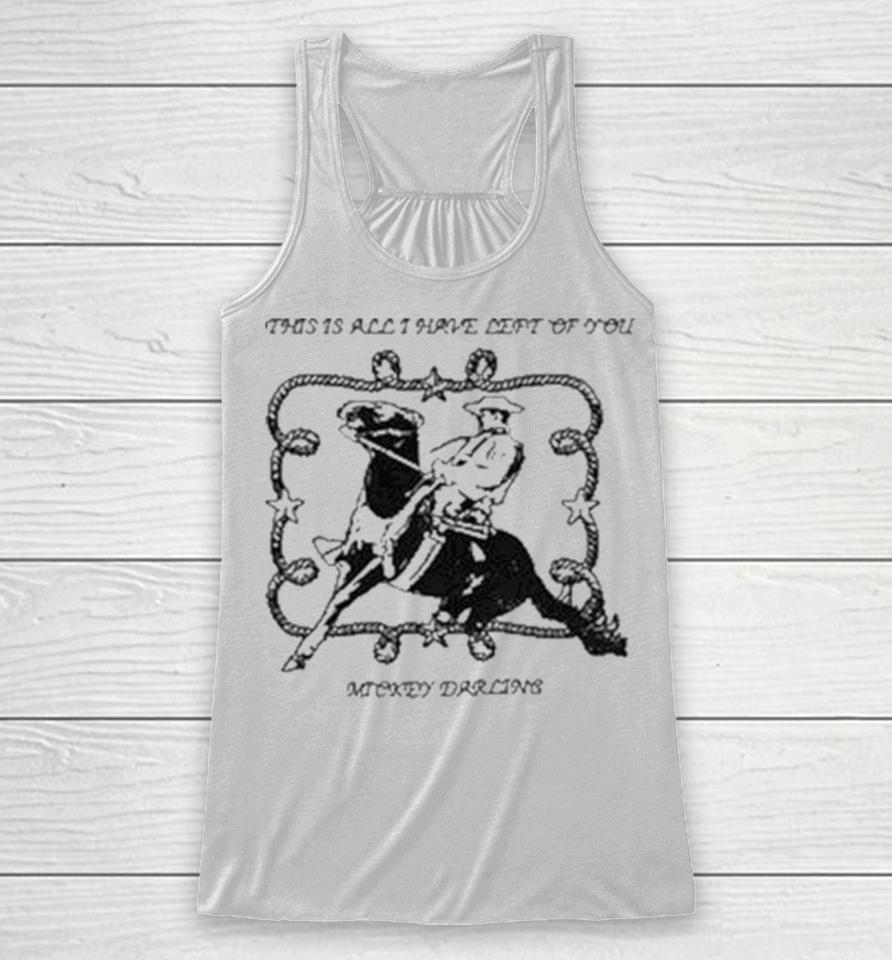 Mickey Darling This Is All I Have Left Of You Racerback Tank