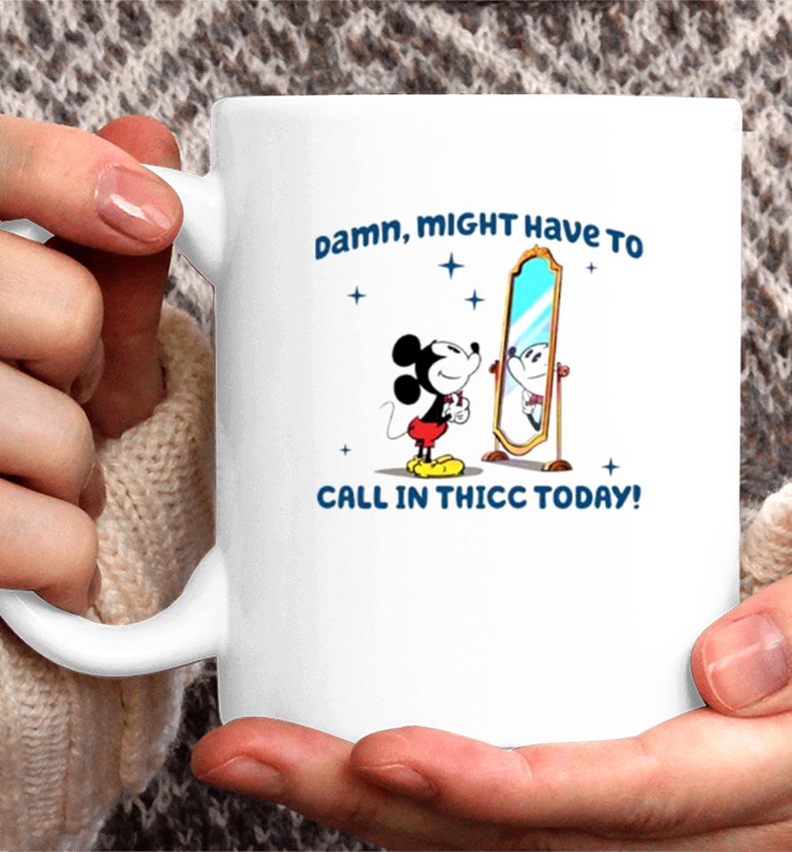 Mickey Mouse Might Have To Call In Thicc Today Coffee Mug