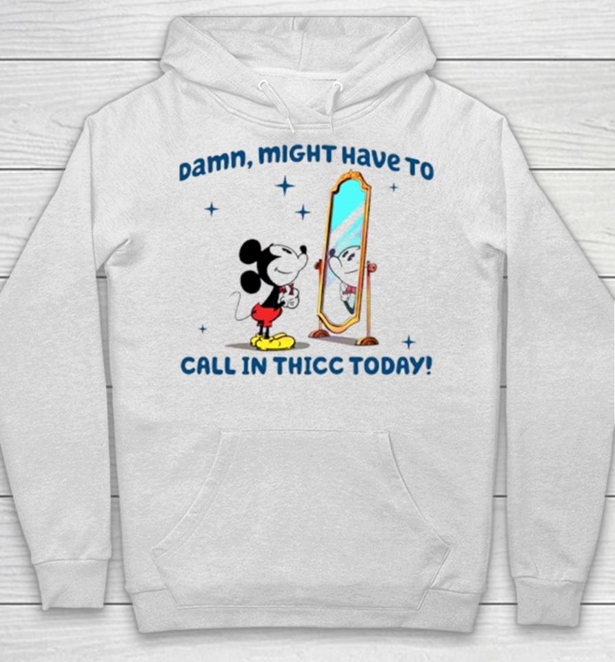 Mickey Mouse Might Have To Call In Thicc Today Hoodie