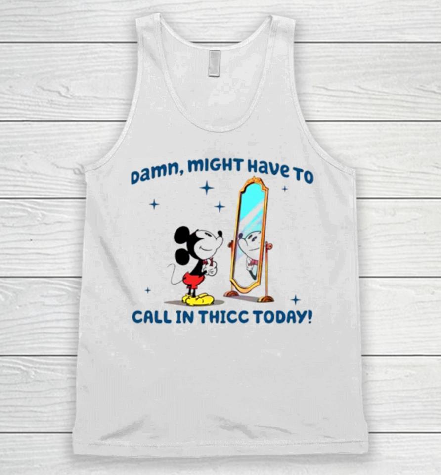 Mickey Mouse Might Have To Call In Thicc Today Unisex Tank Top