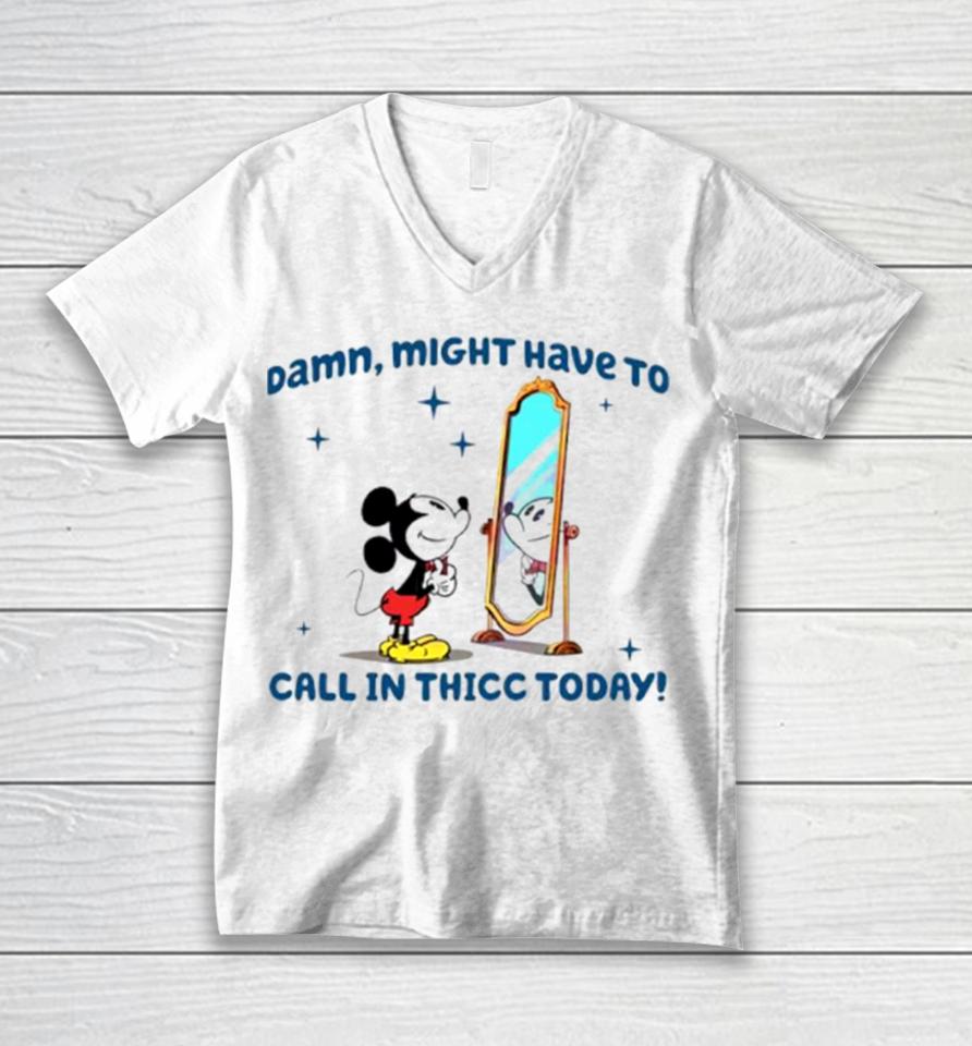 Mickey Mouse Might Have To Call In Thicc Today Unisex V-Neck T-Shirt