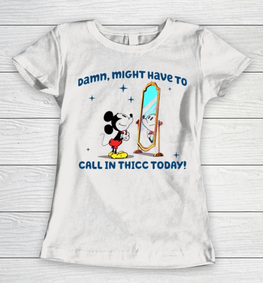 Mickey Mouse Might Have To Call In Thicc Today Women T-Shirt