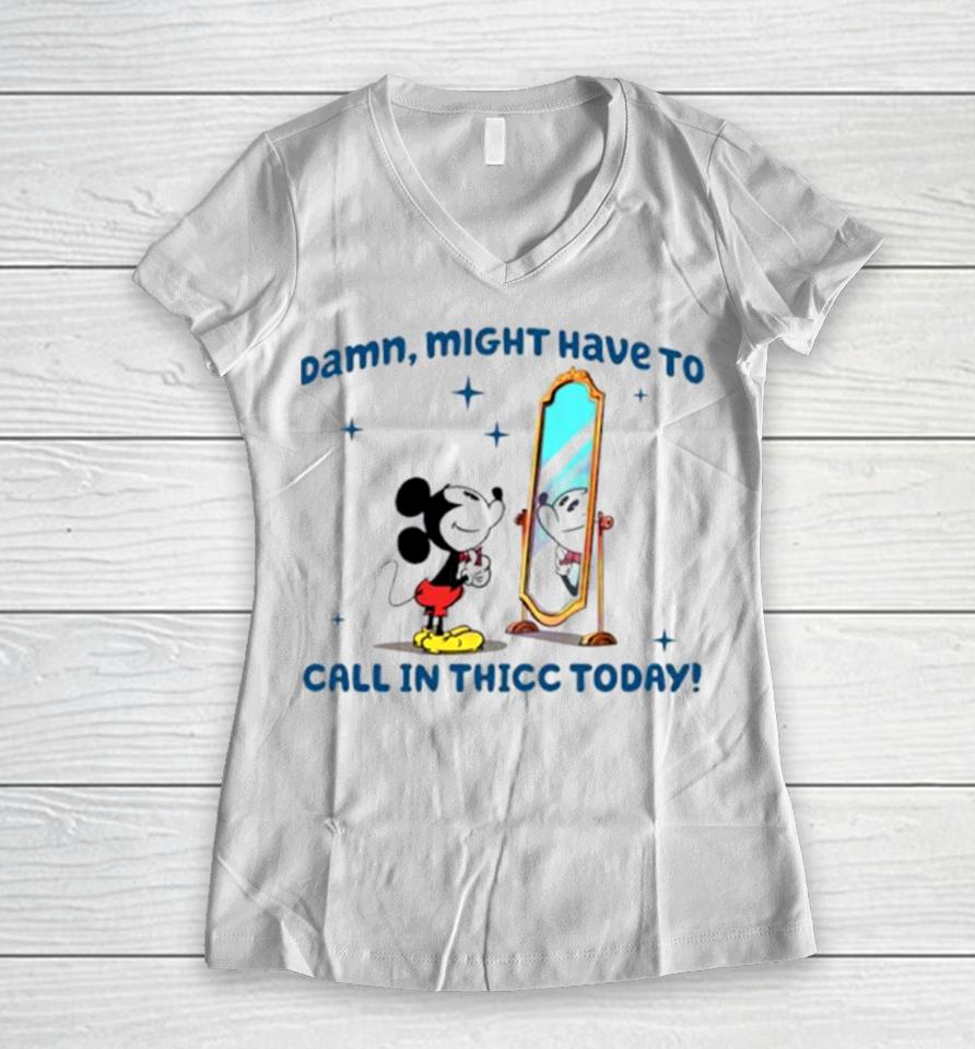 Mickey Mouse Might Have To Call In Thicc Today Women V-Neck T-Shirt