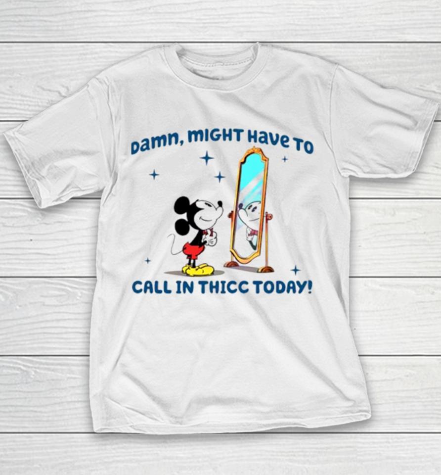Mickey Mouse Might Have To Call In Thicc Today Youth T-Shirt