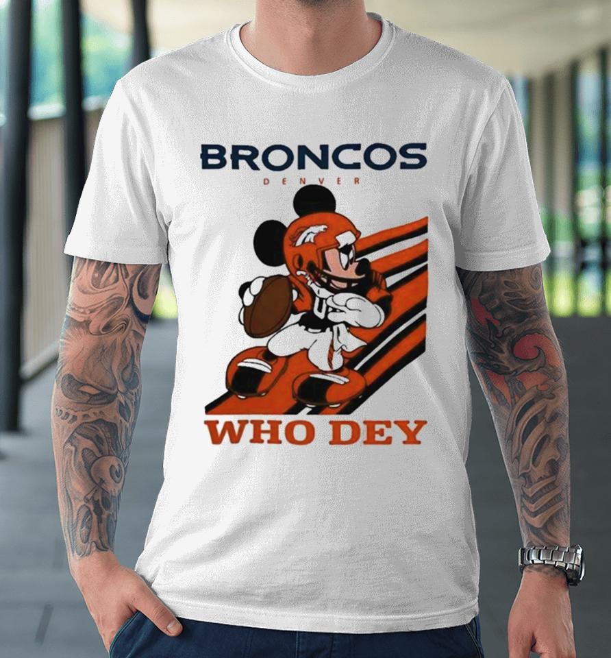 Mickey Mouse Nfl Denver Broncos Football Player Who Dey Slogan Premium T-Shirt
