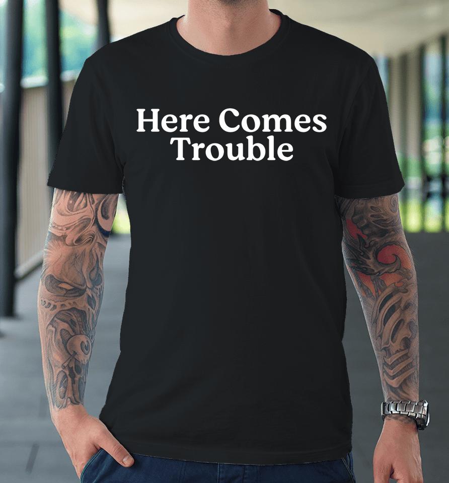 Middle Class Fancy Here Comes Trouble Premium T-Shirt