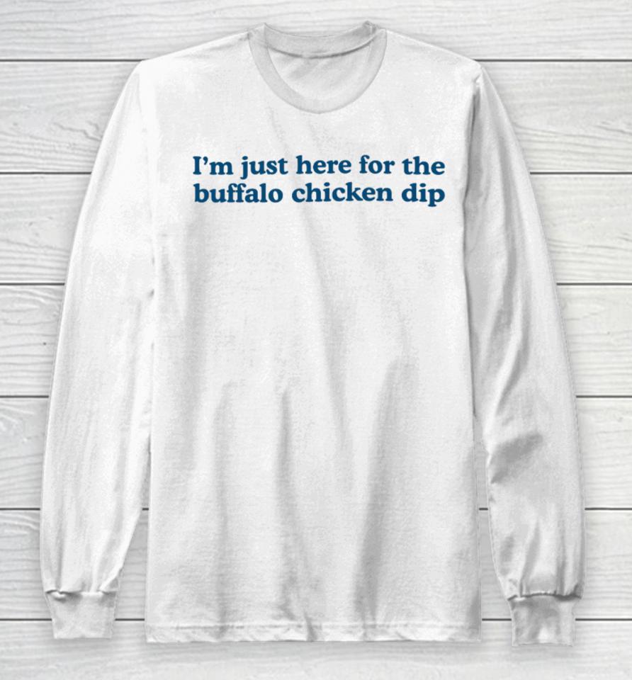Middle Class Fancy I'm Just Here For The Buffalo Chicken Dip Long Sleeve T-Shirt