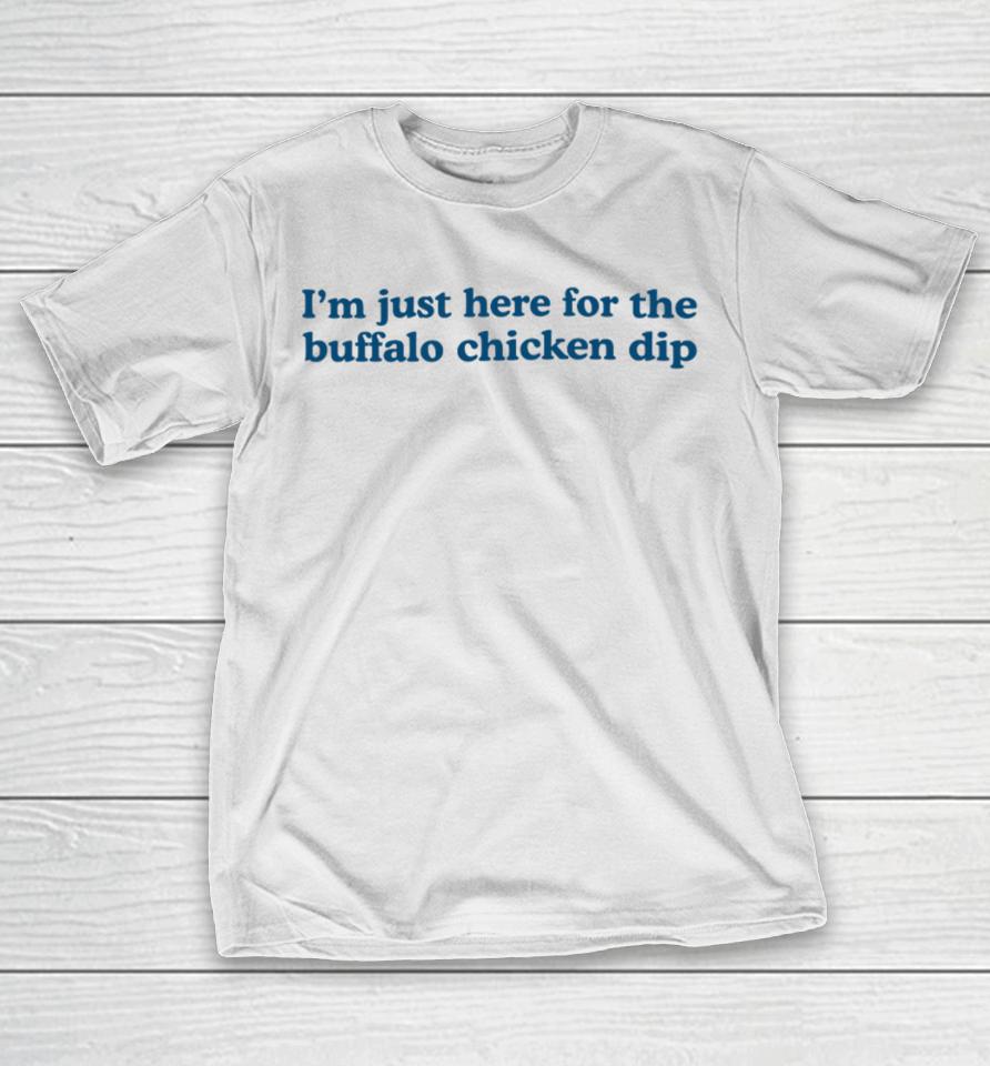 Middle Class Fancy I'm Just Here For The Buffalo Chicken Dip T-Shirt