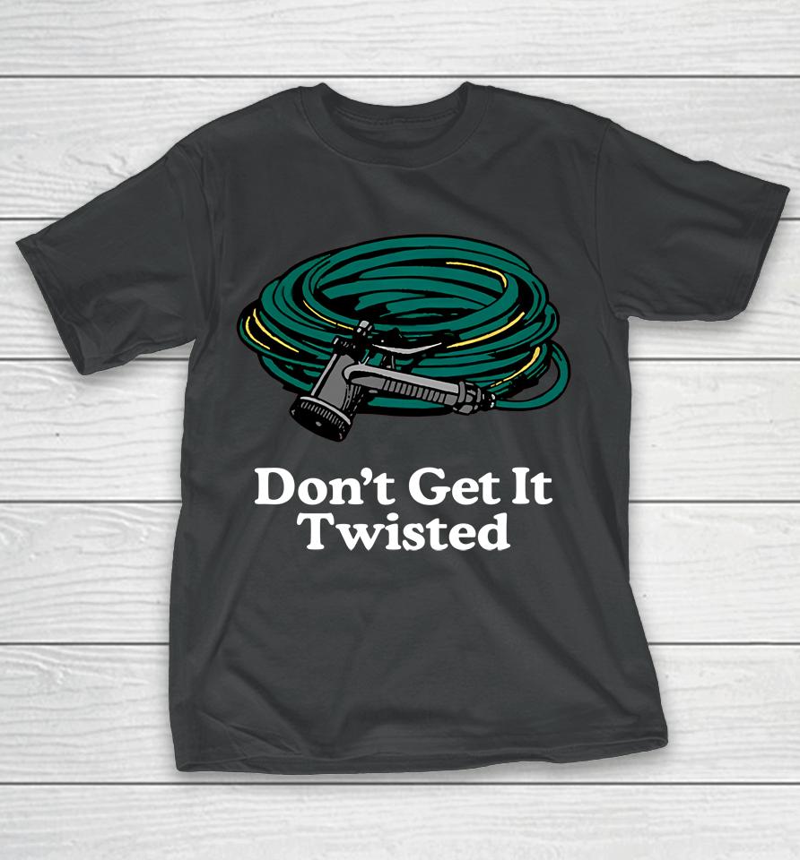 Middleclassfancy Don't Get It Twisted T-Shirt