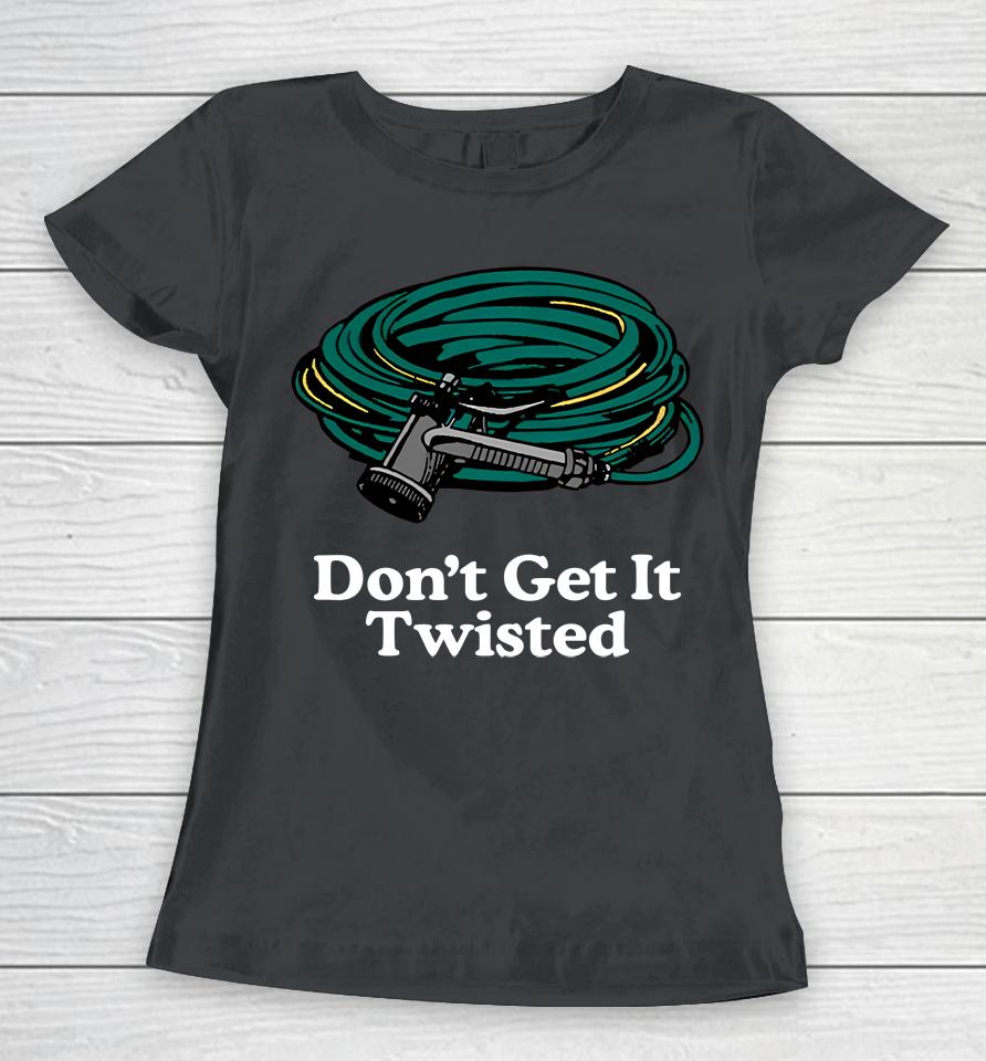 Middleclassfancy Don't Get It Twisted Women T-Shirt