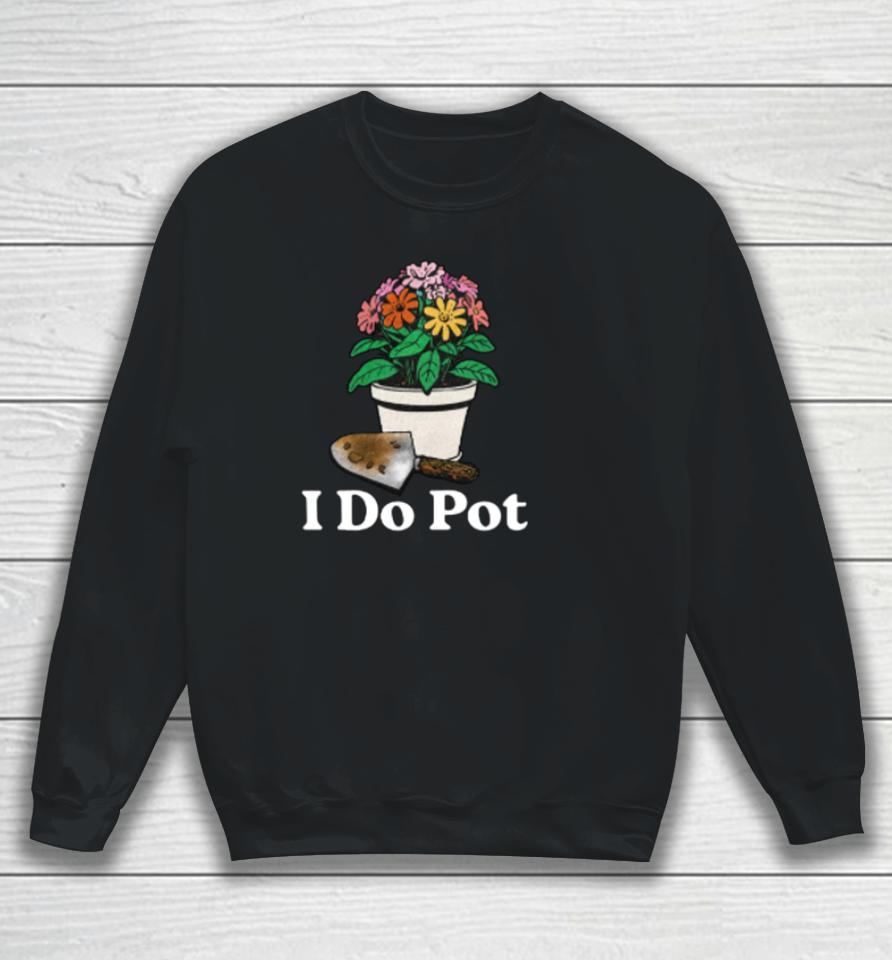 Middleclassfancy I Do Pot Sweatshirt