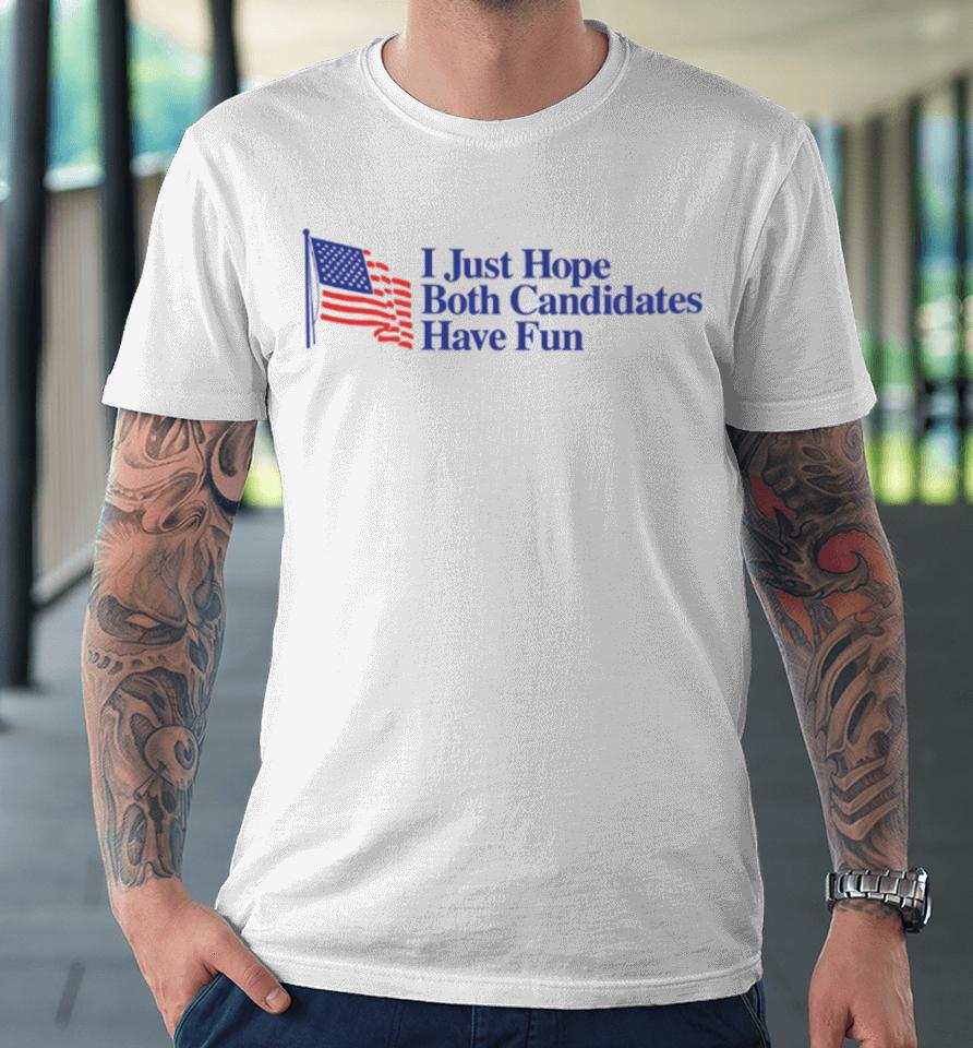 Middleclassfancy I Just Hope Both Candidates Have Fun Premium T-Shirt