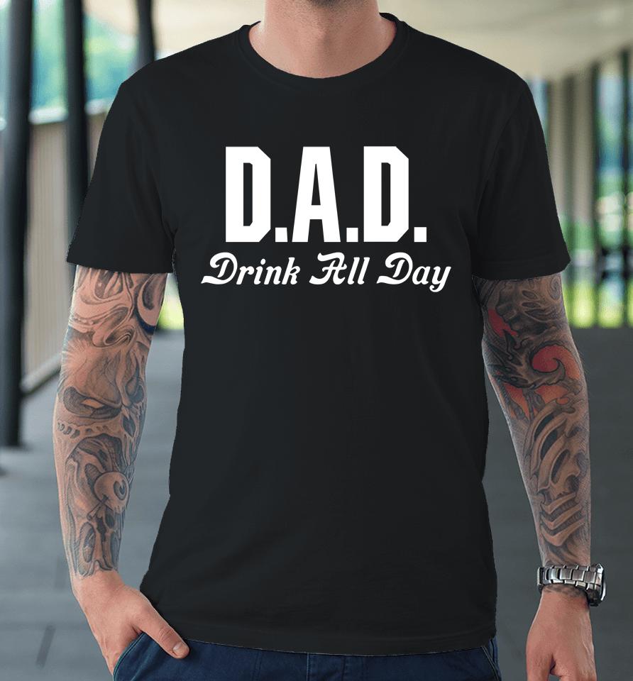 Middleclassfancy Store Dad Drink All Day Premium T-Shirt