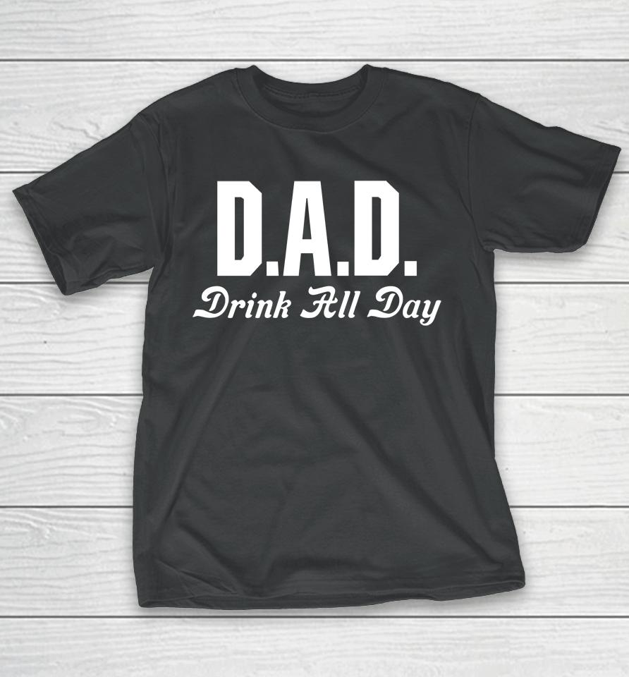 Middleclassfancy Store Dad Drink All Day T-Shirt