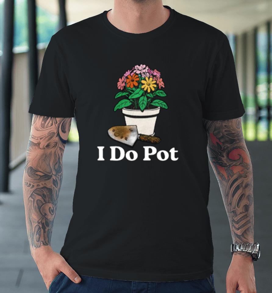 Middleclassfancy Store I Do Pot Premium T-Shirt