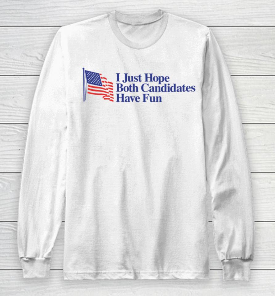 Middleclassfancy Store I Just Hope Both Candidates Have Fun Long Sleeve T-Shirt