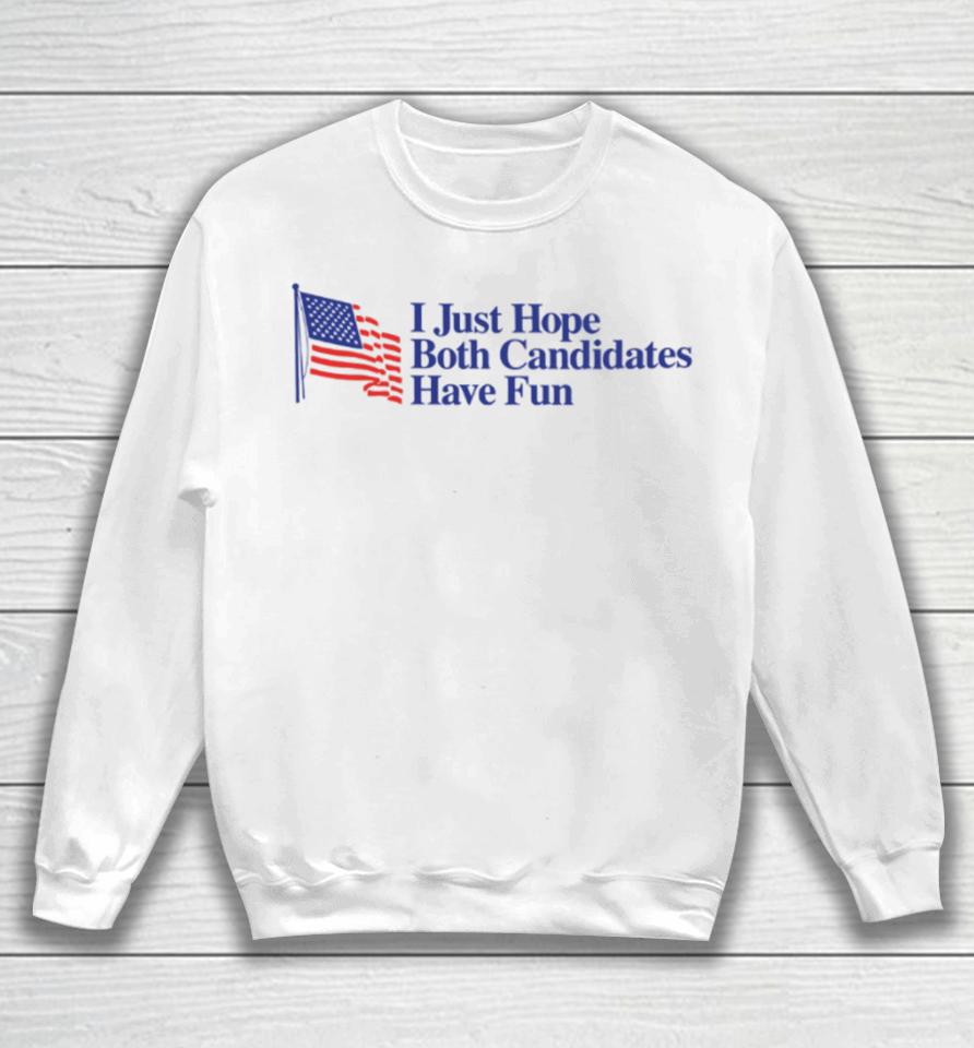 Middleclassfancy Store I Just Hope Both Candidates Have Fun Sweatshirt