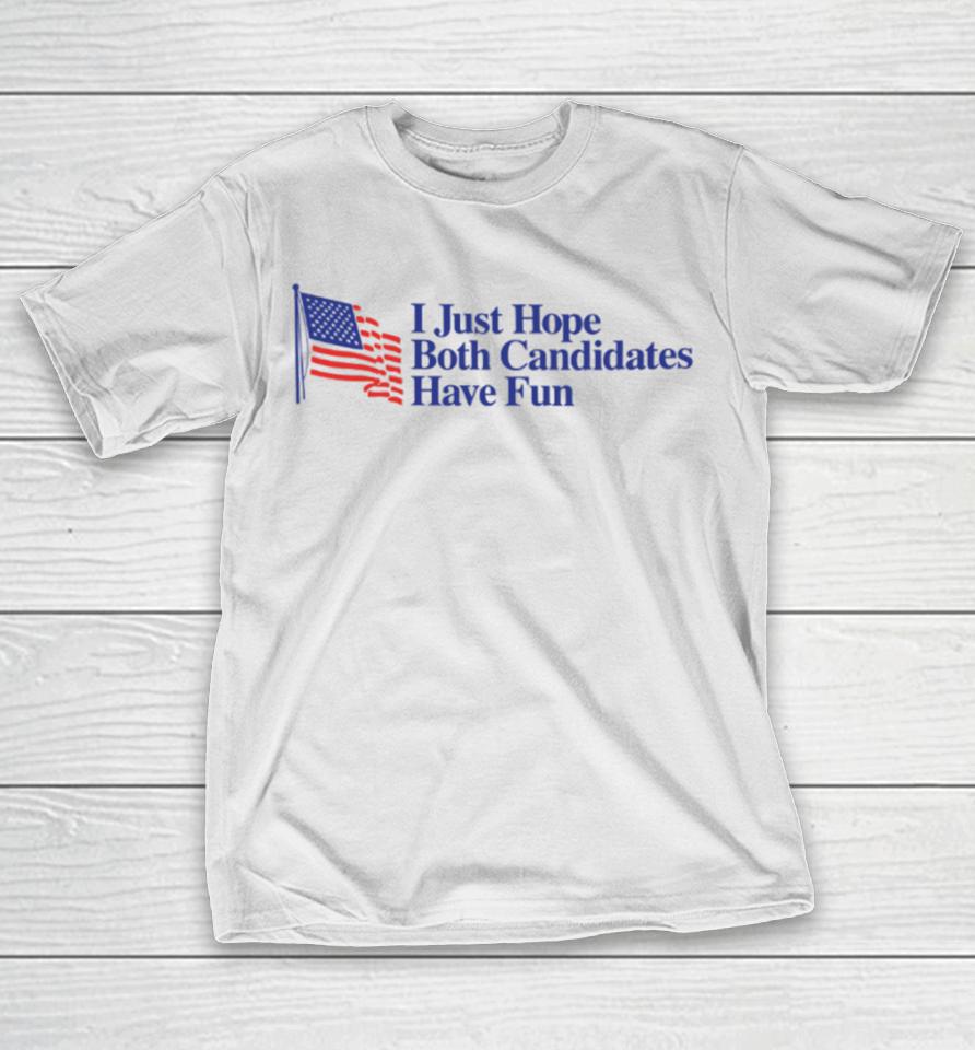 Middleclassfancy Store I Just Hope Both Candidates Have Fun T-Shirt