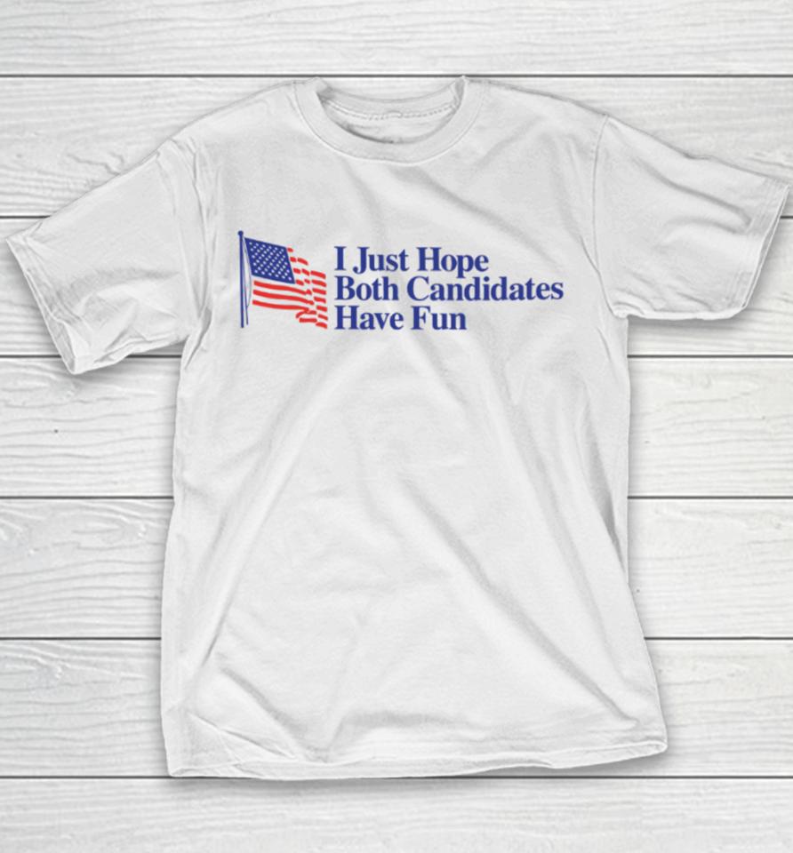 Middleclassfancy Store I Just Hope Both Candidates Have Fun Youth T-Shirt