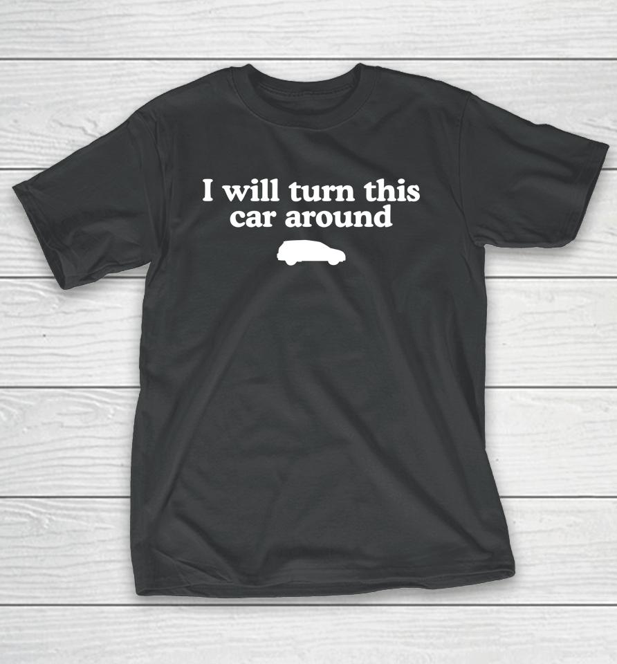 Middleclassfancy Store I Will Turn This Car Around T-Shirt