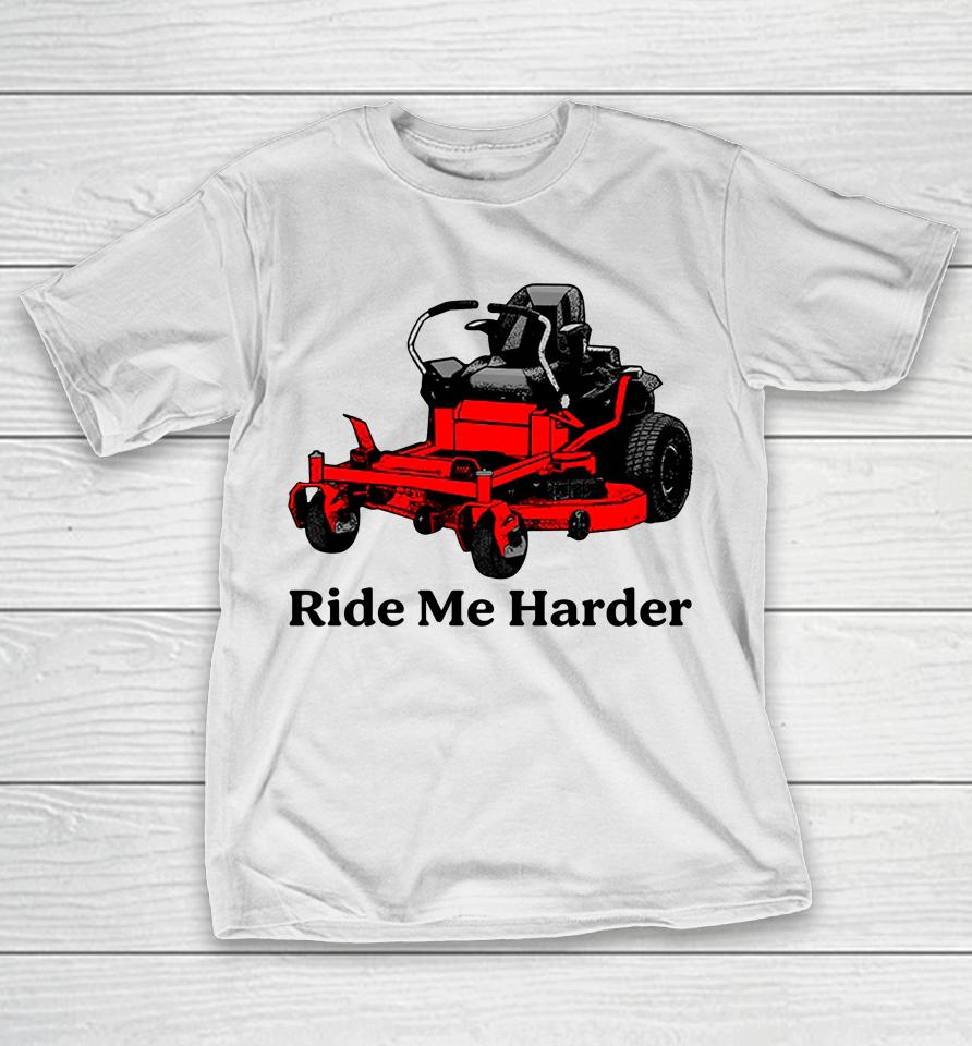 Middleclassfancy Store Ride Me Harder T-Shirt