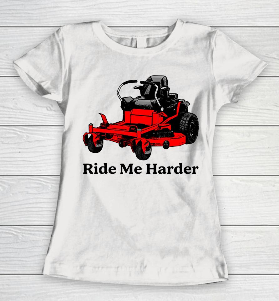 Middleclassfancy Store Ride Me Harder Women T-Shirt