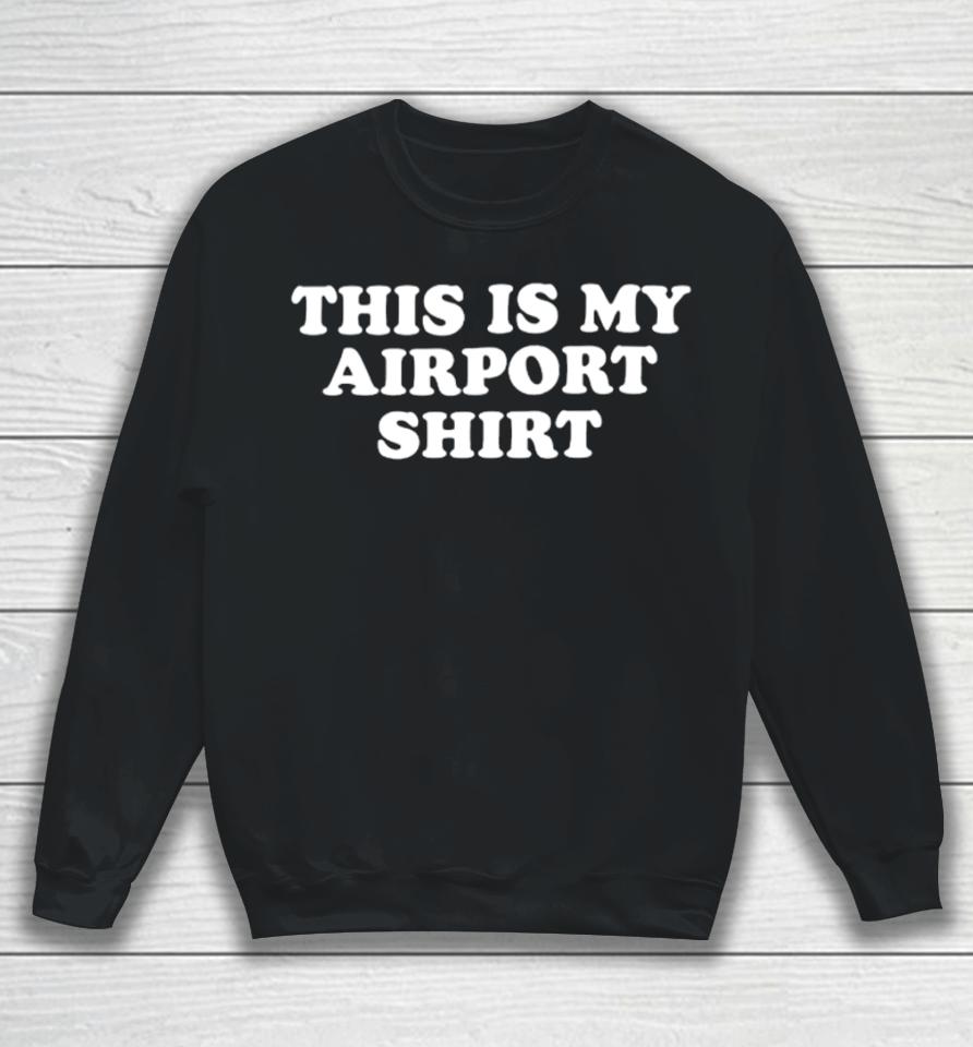 Middleclassfancy Store This Is My Airport Sweatshirt