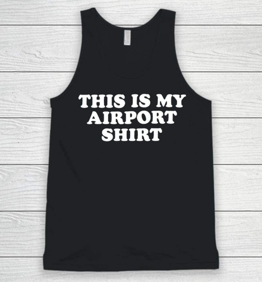 Middleclassfancy Store This Is My Airport Unisex Tank Top