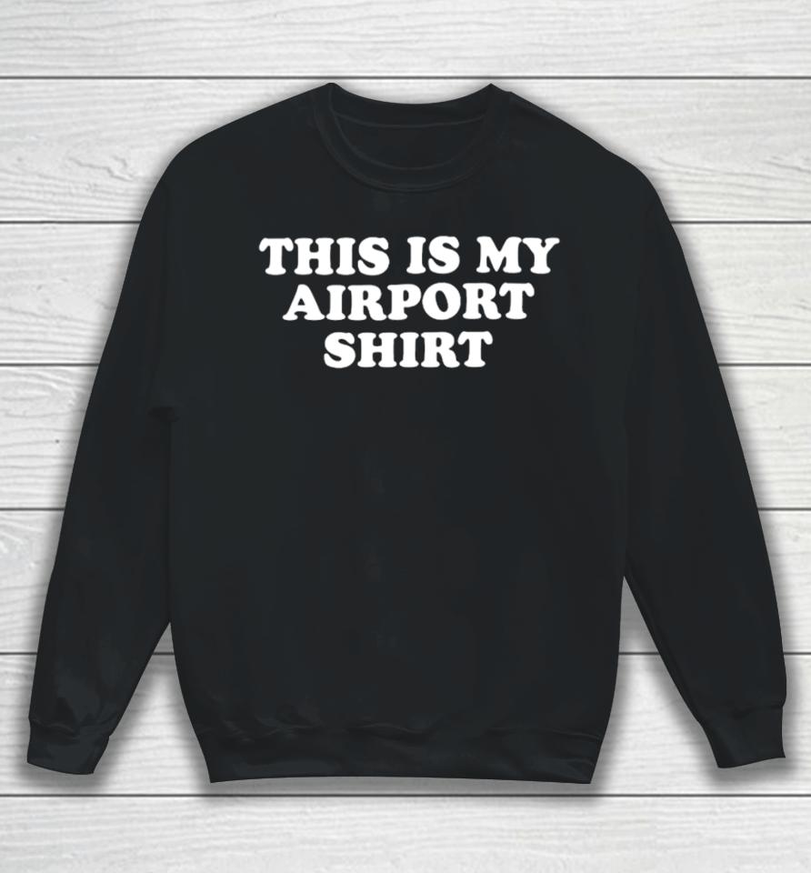 Middleclassfancy This Is My Airport Sweatshirt