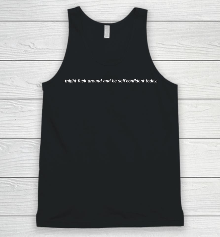 Might Fuck Around And Be Self Confident Today Unisex Tank Top
