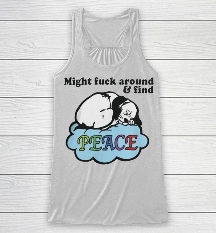Might Fuck Around And Find Peace Racerback Tank