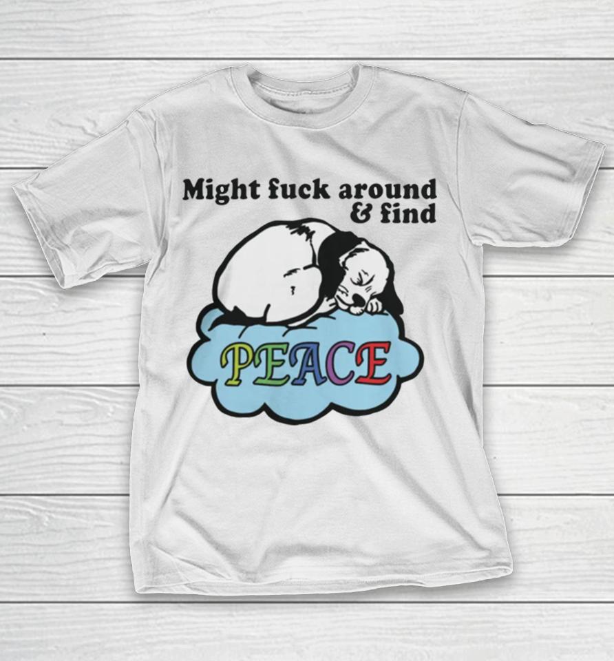 Might Fuck Around And Find Peace T-Shirt