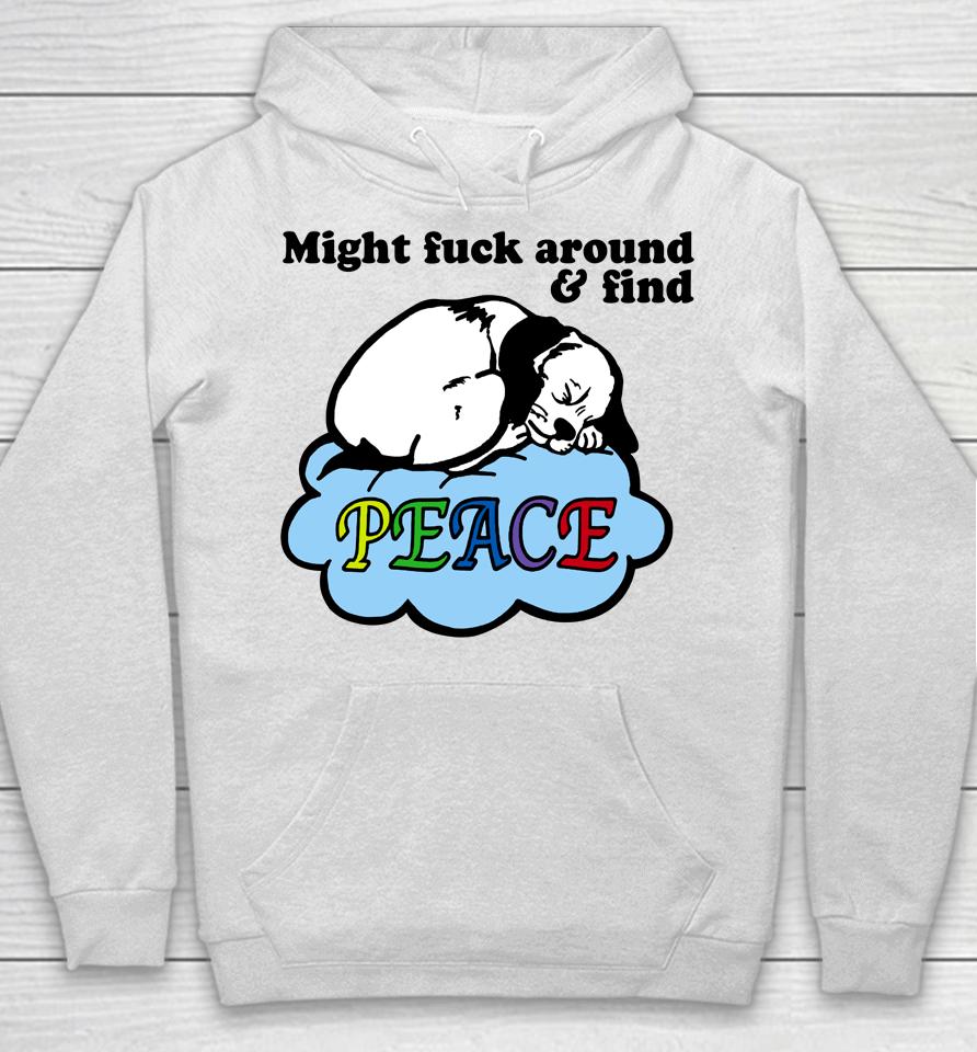 Might Fuck Around And Find Peace Hoodie