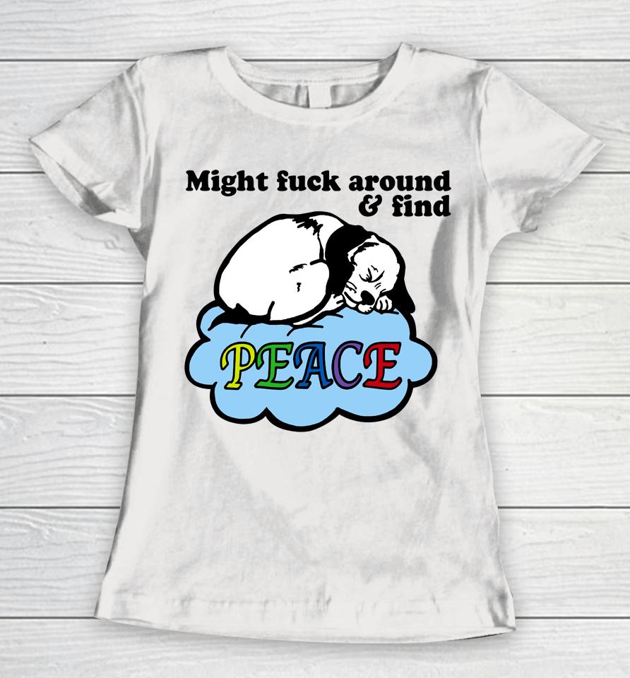 Might Fuck Around And Find Peace Women T-Shirt