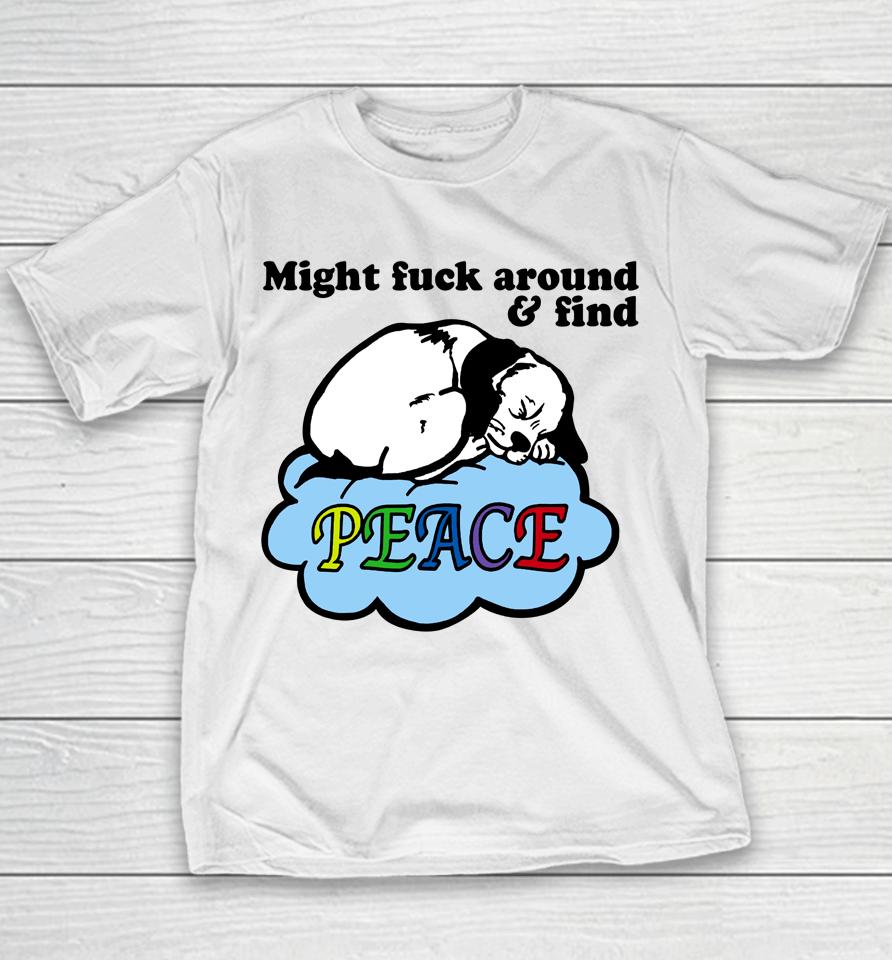 Might Fuck Around And Find Peace Youth T-Shirt