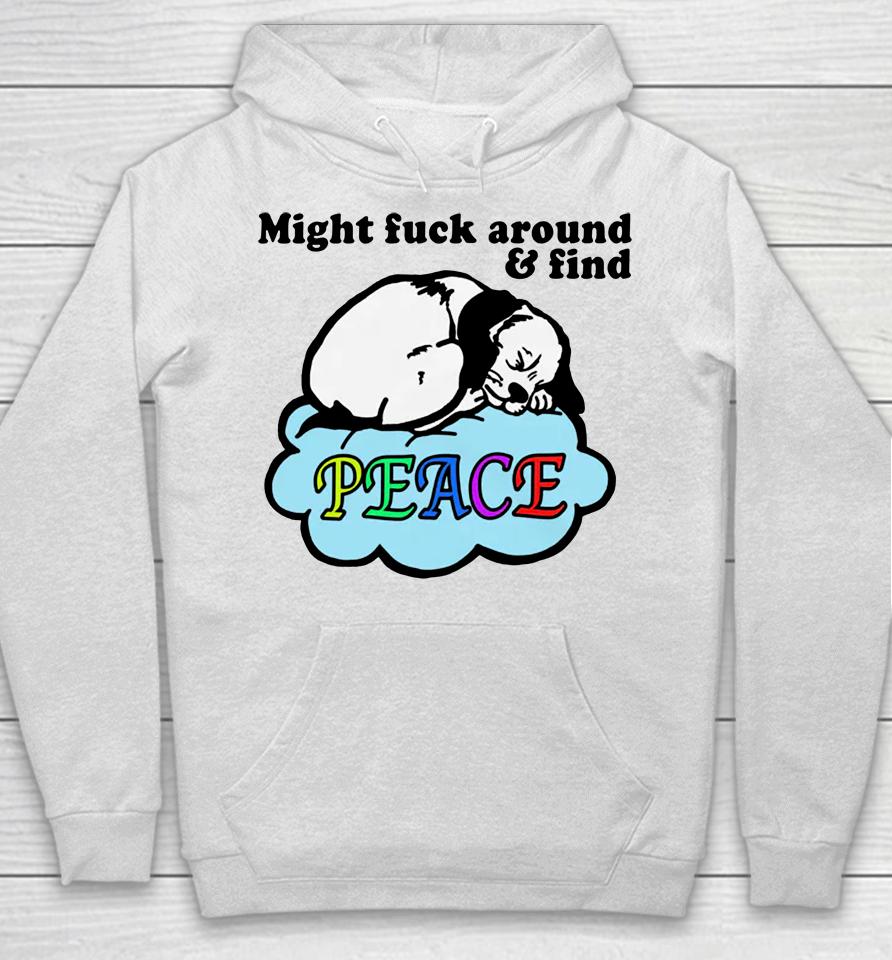 Might Fuck Around And Find Peace Hoodie