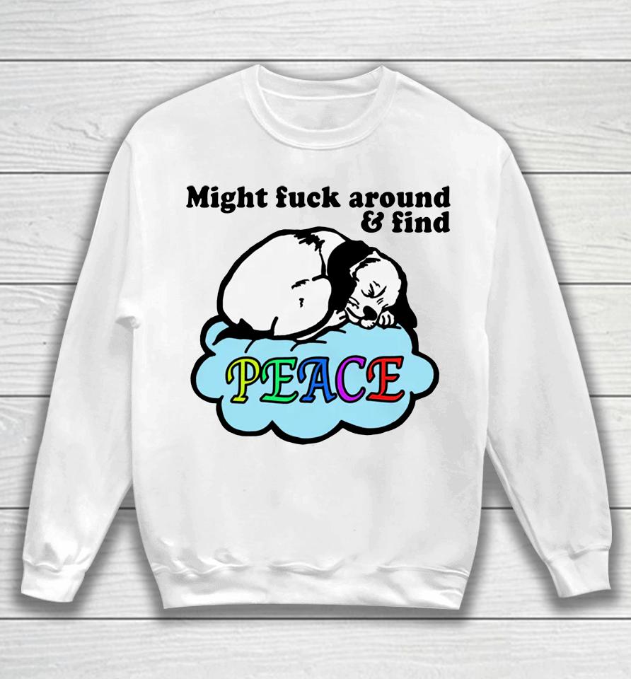 Might Fuck Around And Find Peace Sweatshirt