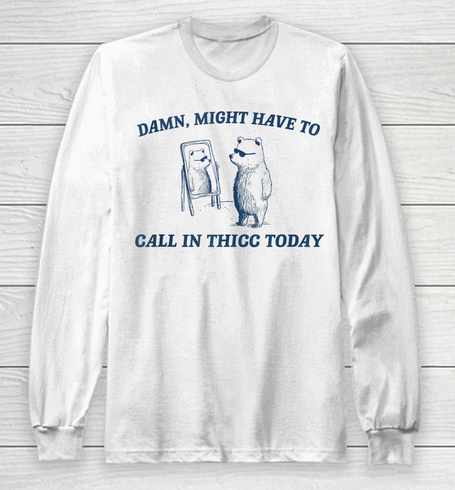 Might Have To Call In Thicc Today Funny Raccoon Meme Lover Long Sleeve T-Shirt