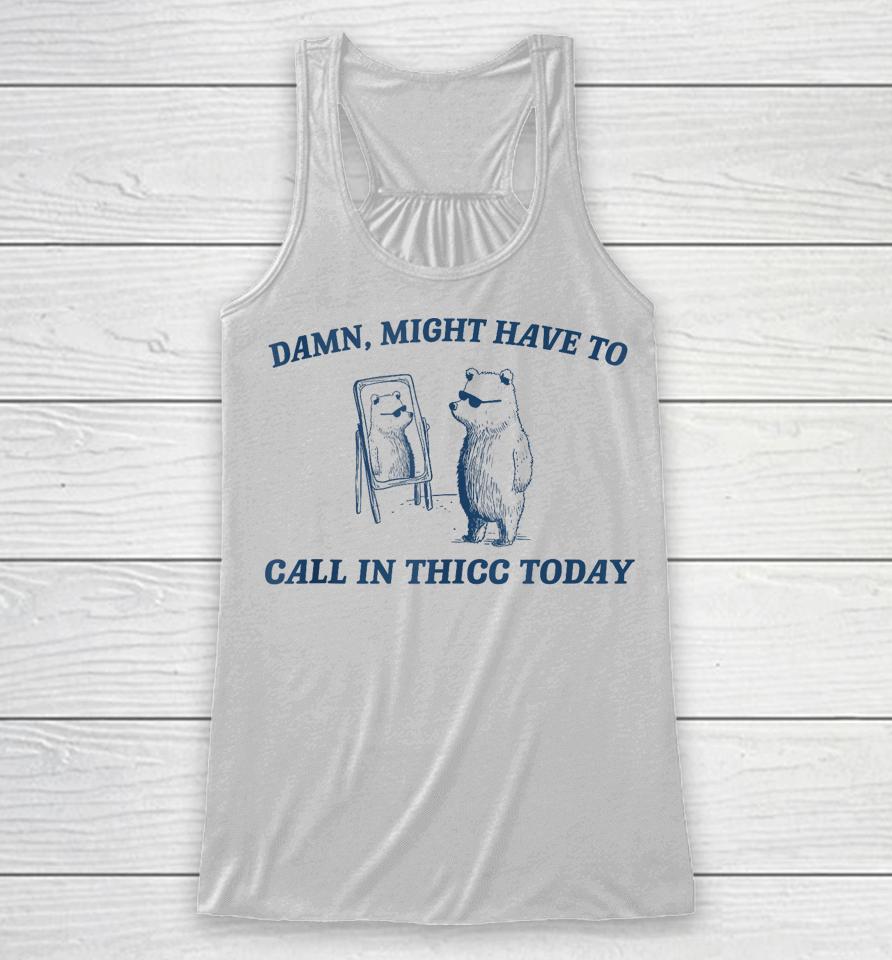 Might Have To Call In Thicc Today Funny Raccoon Meme Lover Racerback Tank