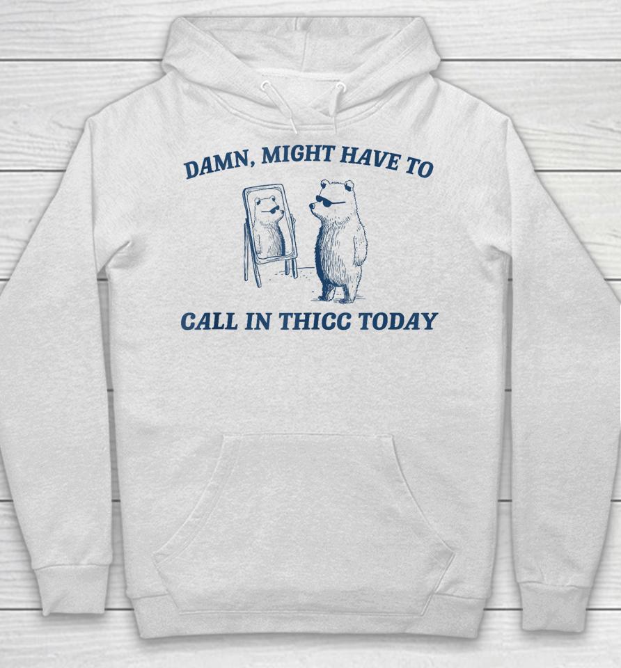 Might Have To Call In Thicc Today Funny Raccoon Meme Lover Hoodie