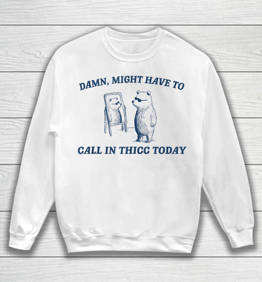 Might Have To Call In Thicc Today Funny Raccoon Meme Lover Sweatshirt