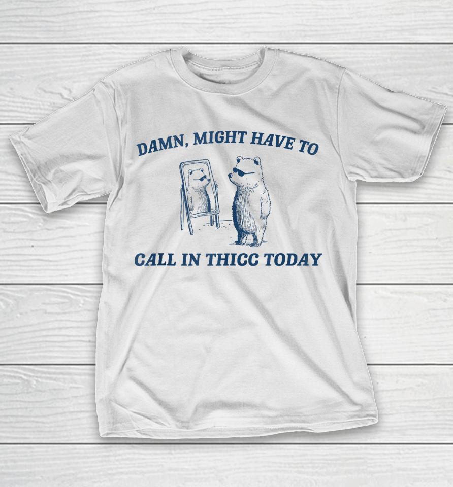 Might Have To Call In Thicc Today Funny Raccoon Meme Lover T-Shirt