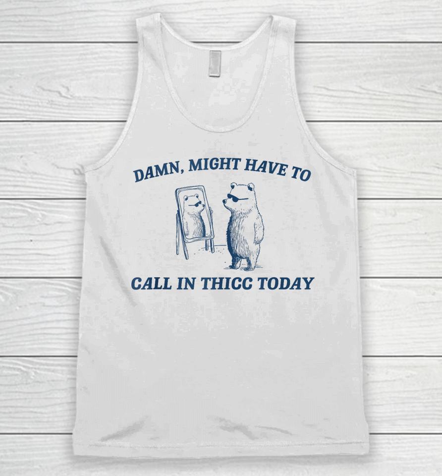 Might Have To Call In Thicc Today Funny Raccoon Meme Lover Unisex Tank Top