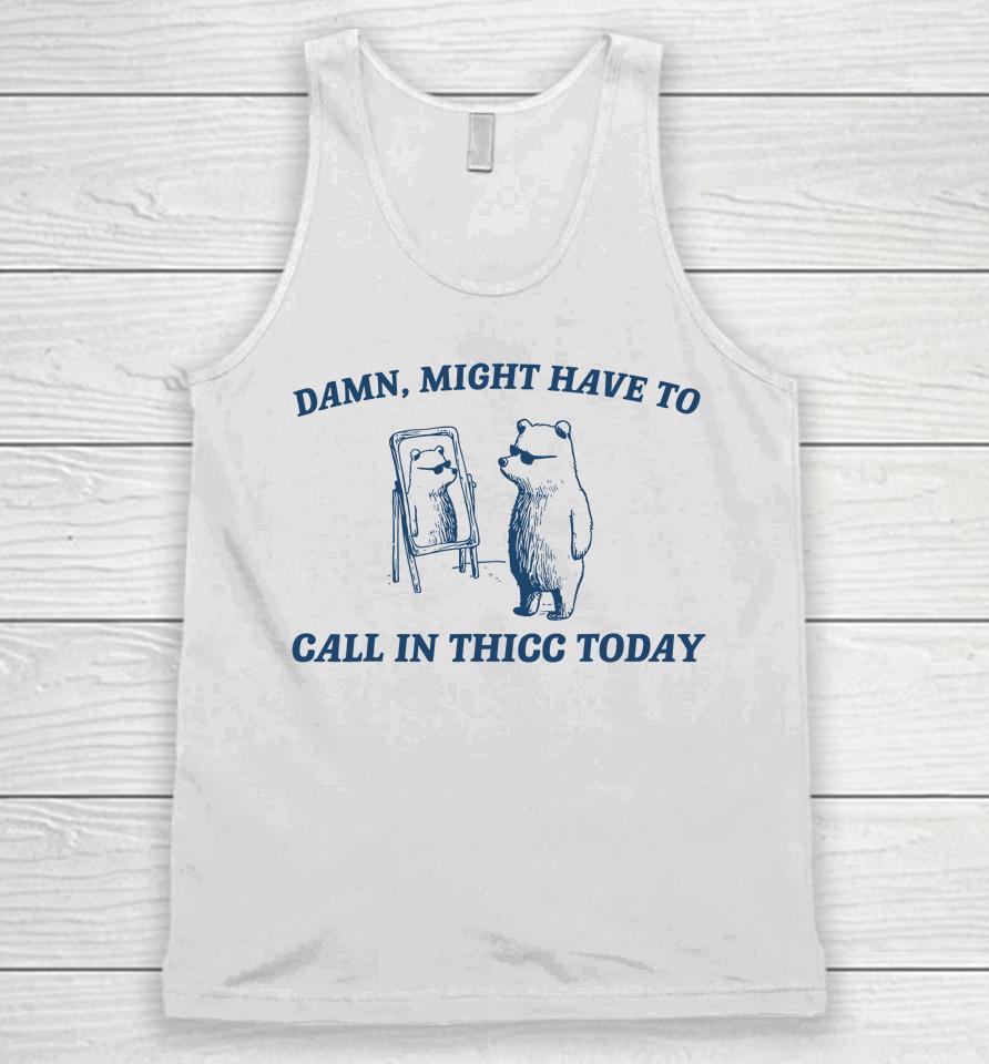 Might Have To Call In Thicc Today Funny Unisex Tank Top