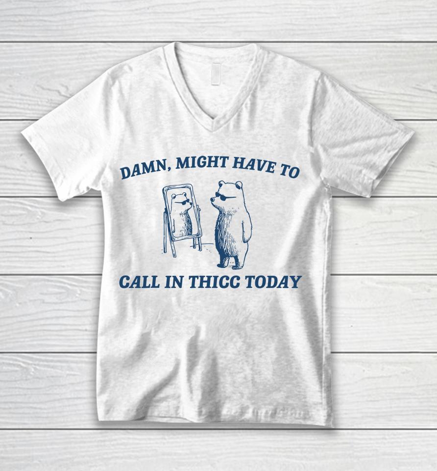 Might Have To Call In Thicc Today Funny Unisex V-Neck T-Shirt