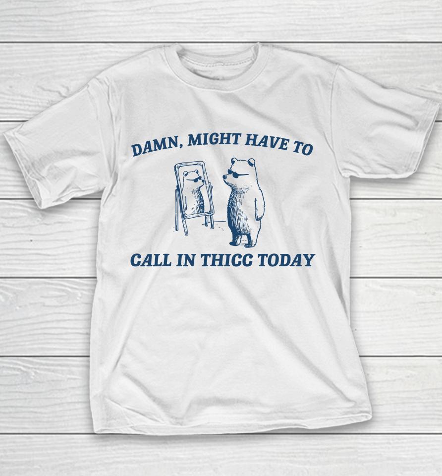 Might Have To Call In Thicc Today Funny Youth T-Shirt