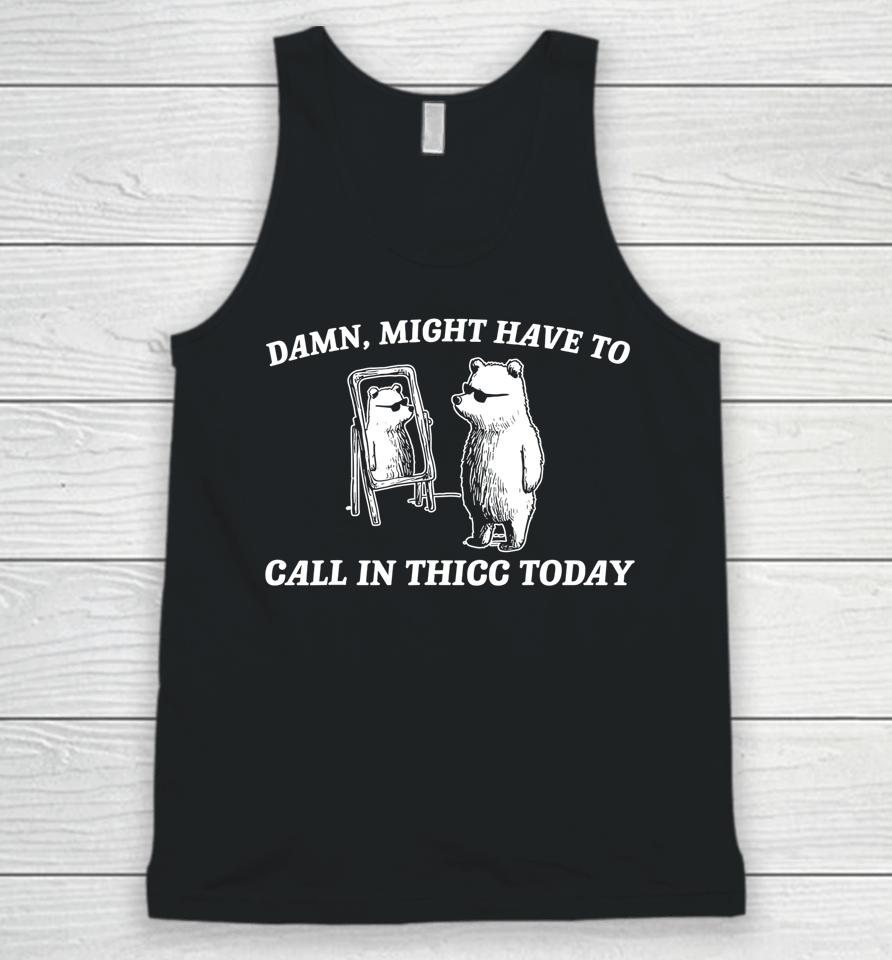 Might Have To Call In Thicc Today Unisex Tank Top