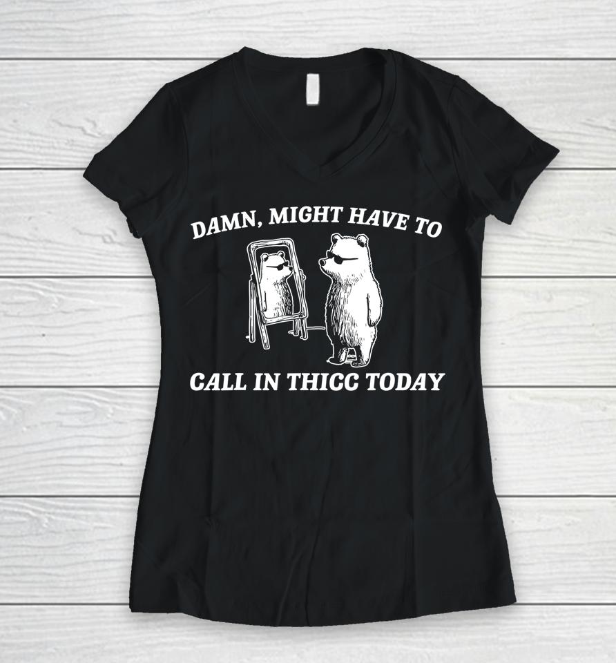 Might Have To Call In Thicc Today Women V-Neck T-Shirt
