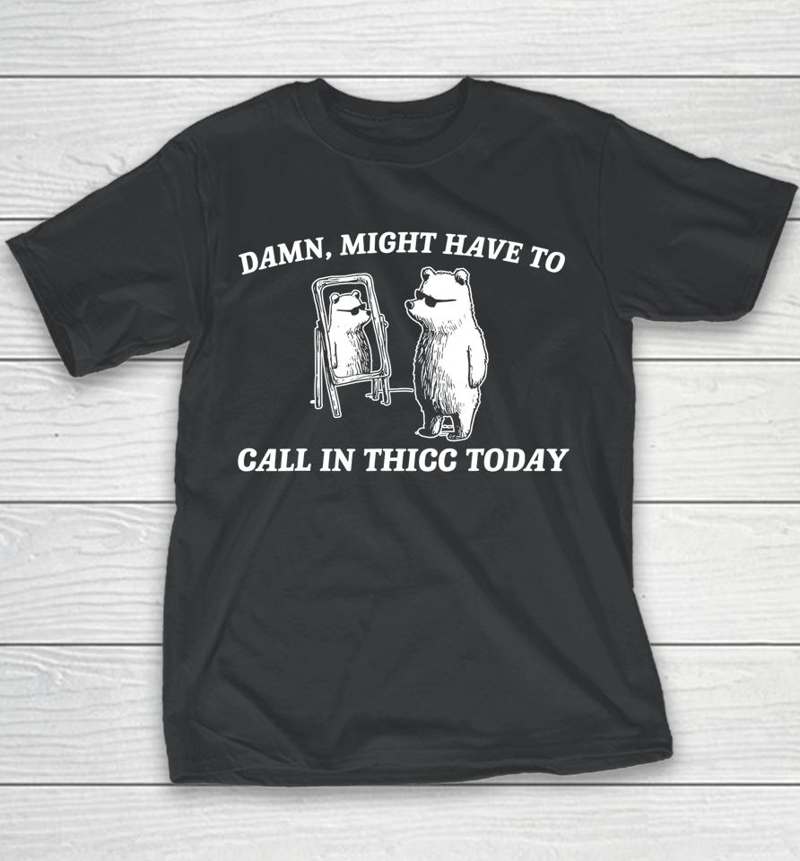 Might Have To Call In Thicc Today Youth T-Shirt