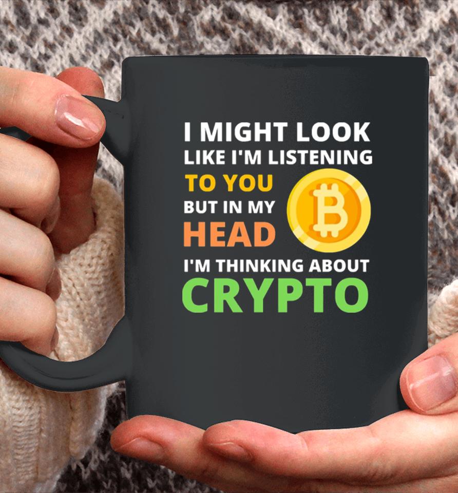 Might Look Like I’m Listening To But I’m Thinking About Crypto Coffee Mug